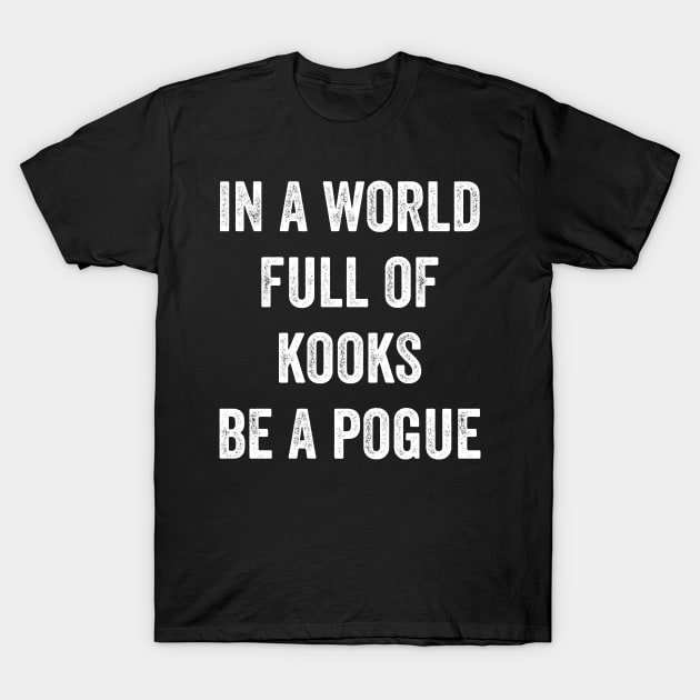 In A World Full Of Kooks Be A Pogue T-Shirt by Lasso Print